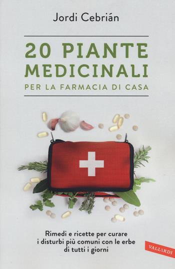 20 piante medicinali per la farmacia di casa - Jordi Cebrián - Libro Vallardi A. 2017 | Libraccio.it