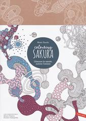 Sakura. Colouring book. Liberare la mente, nutrire l'anima