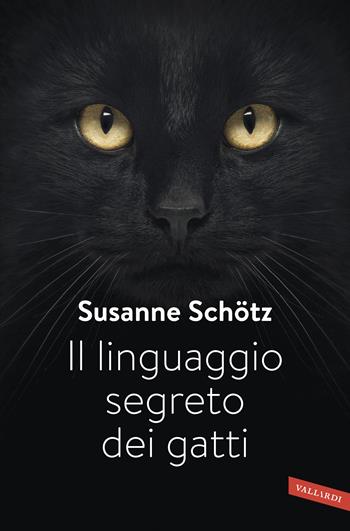 Il linguaggio segreto dei gatti - Susanne Schötz - Libro Vallardi A. 2018 | Libraccio.it