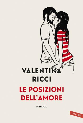 Le posizioni dell'amore - Valentina Ricci - Libro Vallardi A. 2019 | Libraccio.it