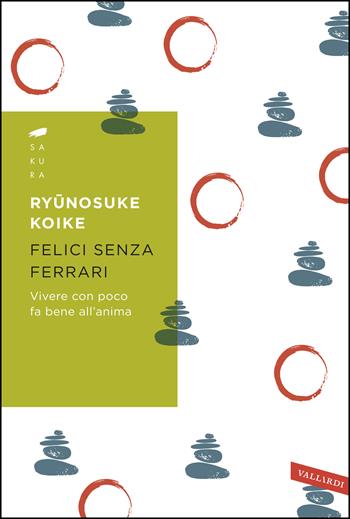 Felici senza Ferrari. Vivere con poco fa bene all'anima - Ryunosuke Koike - Libro Vallardi A. 2019, Sakura | Libraccio.it