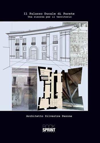 Il Palazzo Ducale di Parete - Silvestre Pezone - Libro Booksprint 2016 | Libraccio.it