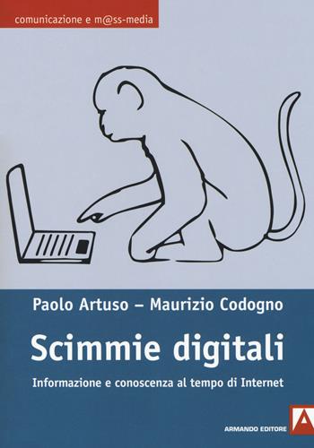 Scimmie digitali. Informazione e conoscenza al tempo di Internet - Paolo Artuso, Maurizio Codogno - Libro Armando Editore 2018, Comunicazione e mass media | Libraccio.it
