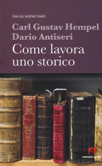 Come lavora uno storico - Carl Gustav Hempel, Dario Antiseri - Libro Armando Editore 2018, Temi del nostro tempo | Libraccio.it