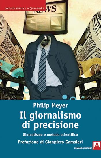 Il giornalismo di precisione. Giornalismo e metodo scientifico - Philip Meyer - Libro Armando Editore 2019, Comunicazione e mass media | Libraccio.it