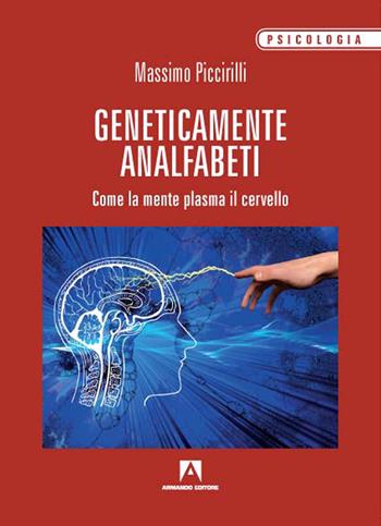 Geneticamente analfabeti. Come la mente plasma il cervello - Massimo Piccirilli - Libro Armando Editore 2020, Psicologia | Libraccio.it