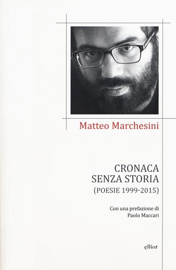 Cronaca senza storia - Matteo Marchesini - Libro Elliot 2016, Poesia | Libraccio.it