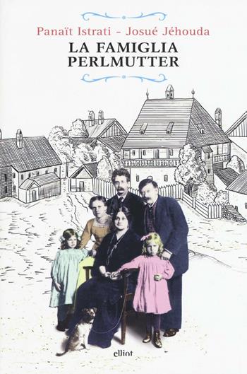 La famiglia Perlmutter - Panaït Istrati, Josué Jéhoud - Libro Elliot 2016, Raggi | Libraccio.it