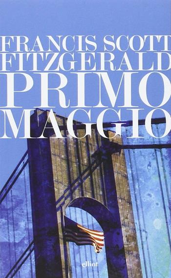 Primo maggio - Francis Scott Fitzgerald - Libro Elliot 2016, Lampi | Libraccio.it