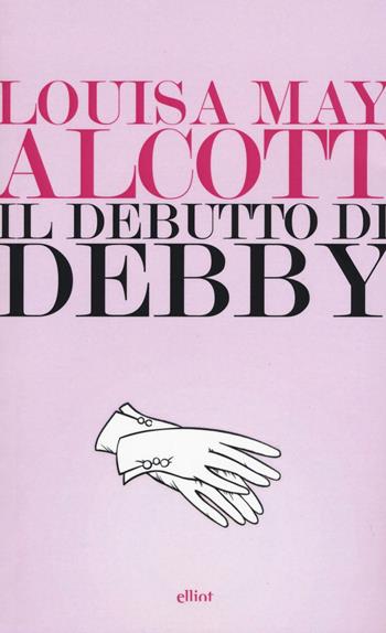 Il debutto di Debby - Louisa May Alcott - Libro Elliot 2016, Lampi | Libraccio.it