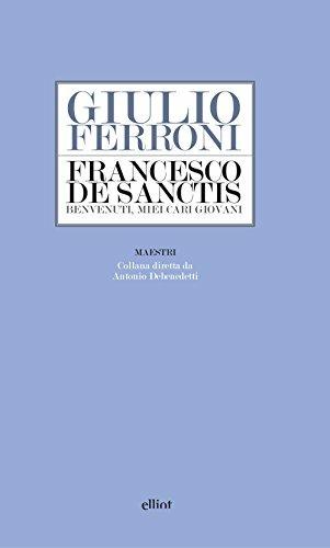 Francesco De Sanctis. Benvenuti, miei cari giovani - Giulio Ferroni - Libro Elliot 2017, Maestri | Libraccio.it