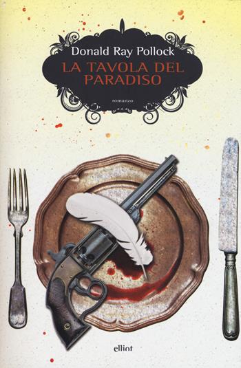 La tavola del paradiso - Pollock Donald Ray - Libro Elliot 2017, Scatti | Libraccio.it