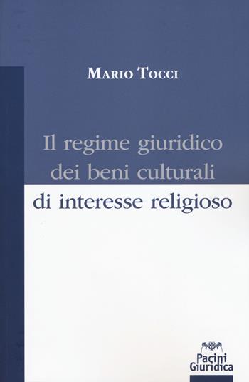 Il regime giuridico dei beni culturali di interesse religioso - Mario Tocci - Libro Pacini Editore 2017 | Libraccio.it