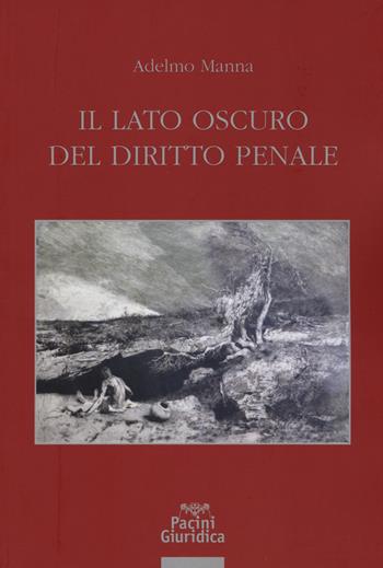Il lato oscuro del diritto penale - Adelmo Manna - Libro Pacini Editore 2017 | Libraccio.it