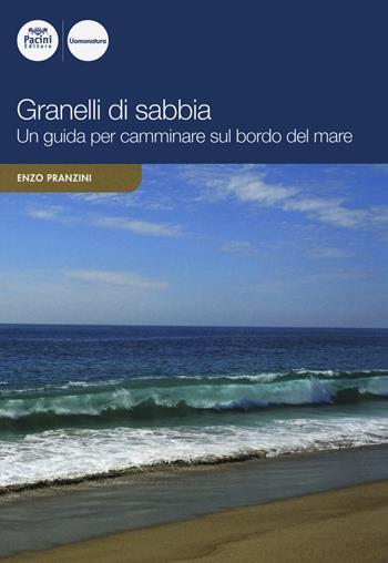 Granelli di sabbia. Una guida per camminare sul bordo del mare - Enzo Pranzini - Libro Pacini Editore 2021, Uomonatura | Libraccio.it