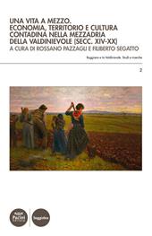 Una vita a mezzo. Economia, territorio e cultura contadina nella mezzadria della Valdinievole (secc. XIV-XX)