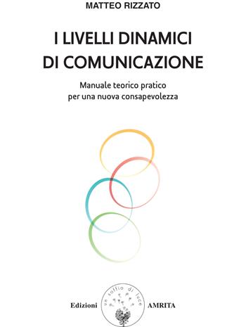 I livelli dinamici di comunicazione. Manuale teorico pratico per una nuova consapevolezza - Matteo Rizzato - Libro Amrita 2024, ComunicAzione | Libraccio.it