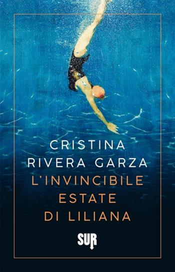 L'invincibile estate di Liliana - Cristina Rivera Garza - Libro Sur 2023, Sur. Nuova serie | Libraccio.it