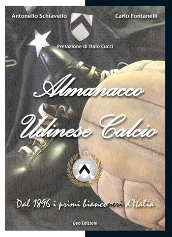 Almanacco Udinese Calcio. Dal 1896 i primi bianconeri d'Italia - Carlo Fontanelli, Antonello Schiavello - Libro Geo Edizioni 2019 | Libraccio.it