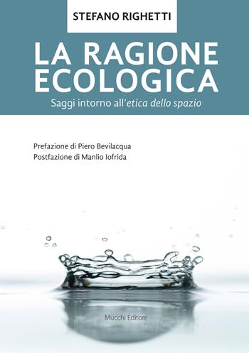 La ragione ecologica. Saggi intorno all'etica dello spazio - Stefano Righetti - Libro Mucchi Editore 2017 | Libraccio.it