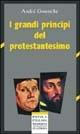 I grandi principi del protestantesimo - André Gounelle - Libro Claudiana 2000, Piccola collana moderna | Libraccio.it