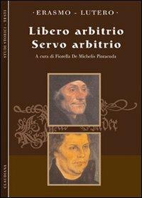 Libero arbitrio. Servo arbitrio - Erasmo da Rotterdam, Martin Lutero - Libro Claudiana 2009, Studi storici | Libraccio.it