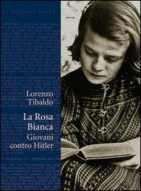 La Rosa Bianca. Giovani contro Hitler - Lorenzo Tibaldo - Libro Claudiana 2014, Fuori collana | Libraccio.it