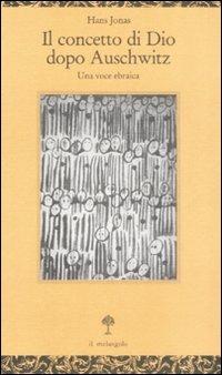 Il concetto di Dio dopo Auschwitz. Una voce ebraica - Hans Jonas - Libro Il Nuovo Melangolo 1993, Opuscula | Libraccio.it