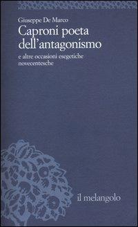 Caproni poeta dell'antagonismo e altre occasioni esegetiche novecentesche - Giuseppe De Marco - Libro Il Nuovo Melangolo 2004, Università | Libraccio.it