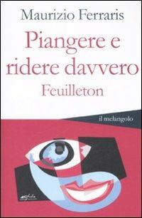 Piangere e ridere davvero. Feuilleton - Maurizio Ferraris - Libro Il Nuovo Melangolo 2009, Altrescritture | Libraccio.it