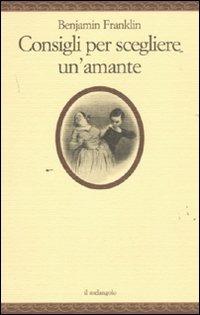 Consigli per scegliere un'amante - Benjamin Franklin - Libro Il Nuovo Melangolo 2011, Nugae | Libraccio.it