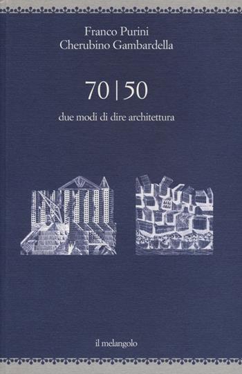 70/50. Due modi di dire architettura - Franco Purini, Cherubino Gambardella - Libro Il Nuovo Melangolo 2013, Pensare architettura | Libraccio.it