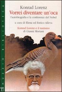 Vorrei diventare un'oca. L'autobiografia e la conferenza del Nobel - Konrad Lorenz - Libro Franco Muzzio Editore 1997, Muzzio biblioteca | Libraccio.it