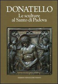 Donatello. Le sculture al Santo di Padova - Giuseppe Mazzariol, Attilia Dorigato - Libro EMP 1989, Strenne | Libraccio.it