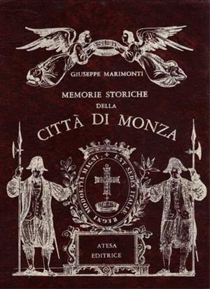 Memorie storiche della città di Monza - Giuseppe Marimonti - Libro Atesa 1987 | Libraccio.it