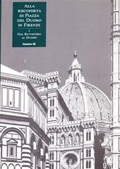 Alla riscoperta di piazza del Duomo in Firenze. Vol. 1: Dal Battistero al Duomo