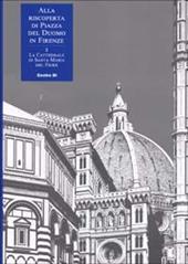 Alla riscoperta di piazza del Duomo in Firenze. Vol. 2: La Cattedrale di Santa Maria del Fiore