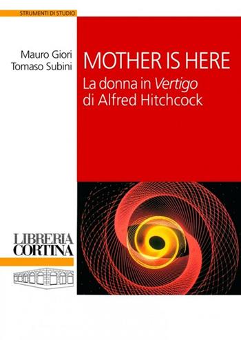 Mother is here. La donna in «Vertigo» di Alfred Hitchcock - Mauro Giori, Tomaso Subini - Libro Edizioni Libreria Cortina Milano 2011 | Libraccio.it