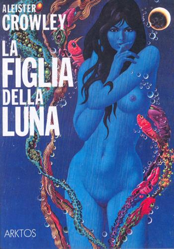 La figlia della luna - Aleister Crowley - Libro Edizioni Arktos 1983, L'alba d'oro | Libraccio.it