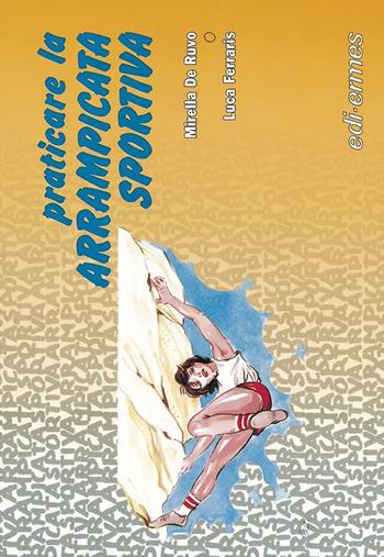 Praticare l'arrampicata sportiva - Mirella De Ruvo, Luca Ferraris - Libro Edi. Ermes 1990, Praticare il... | Libraccio.it