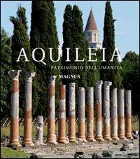 Aquileia. Patrimonio dell'umanità - Luigi Fozzati, Giuseppe Cuscito, Franca Maselli Scotti - Libro Magnus 2010 | Libraccio.it