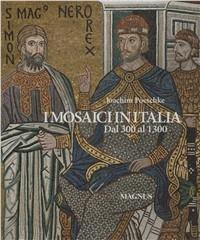 mosaici in Italia dal 300 al 1300 - Joachim Poeschke - Libro Magnus 2010 | Libraccio.it