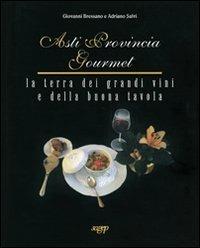 Asti provincia gourmet. La terra dei grandi vini e della buona tavola - Giovanni Bressano, Adriano Salvi - Libro SAGEP 2011 | Libraccio.it