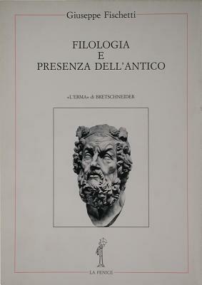 Filologia e presenza dell'antico - Giuseppe Fischetti - Libro L'Erma di Bretschneider 1986, La fenice | Libraccio.it