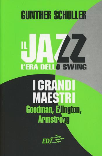 Il jazz. L'era dello swing. I grandi maestri. Goodman, Ellington, Armstrong - Gunther Schuller - Libro EDT 1999, Jazz | Libraccio.it