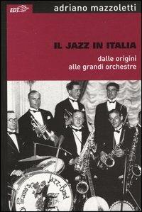 Il jazz in Italia dalle origini alle grandi orchestre - Adriano Mazzoletti - Libro EDT 2004, Jazz | Libraccio.it