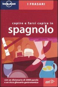 Capire e farsi capire in spagnolo. Ediz. bilingue  - Libro Lonely Planet Italia 2005, I frasari/Lonely Planet | Libraccio.it