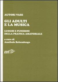 Gli adulti e la musica. Luoghi e funzioni della pratica amatoriale  - Libro EDT 2005, Educazione musicale | Libraccio.it