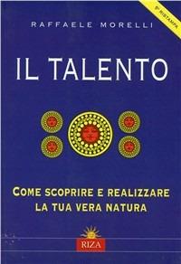 Il talento. Come scoprire e realizzare la tua vera natura - Raffaele Morelli - Libro Riza 2000 | Libraccio.it