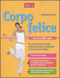 Corpo felice con la light gym. Un nuovo metodo facile e divertente per mantenersi in forma senza fatica - Emiliano Peluso - Libro Riza 2009 | Libraccio.it